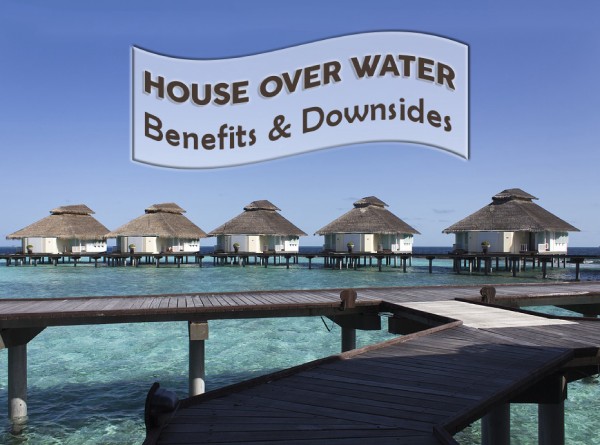 House Over Water - Benefits & Downsides
